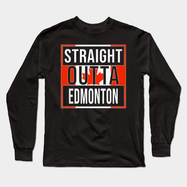 Straight Outta Edmonton - Gift for Canadian From Edmonton Alberta Long Sleeve T-Shirt by Country Flags